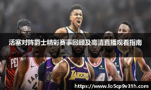 活塞对阵爵士精彩赛事回顾及高清直播观看指南