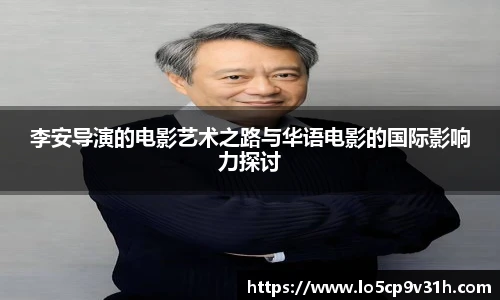 李安导演的电影艺术之路与华语电影的国际影响力探讨