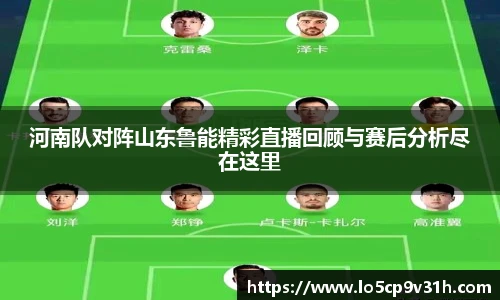河南队对阵山东鲁能精彩直播回顾与赛后分析尽在这里