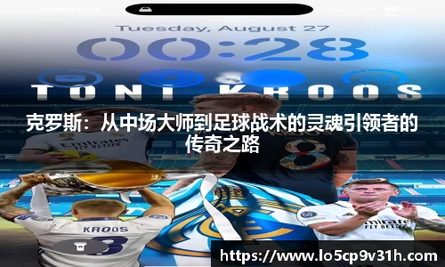 克罗斯：从中场大师到足球战术的灵魂引领者的传奇之路